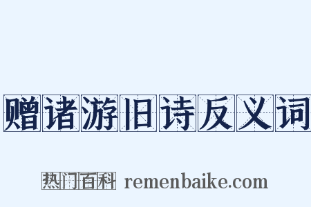 赠诸游旧诗反义词是什么意思的图片